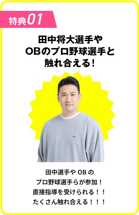 特典01：田中将大やプロ野球選手と
触れ合える！