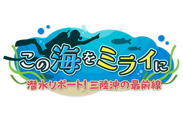 この海をミライに ～潜水リポート！三陸沖の最前線～