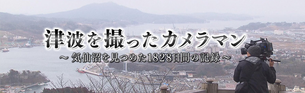 津波を撮ったカメラマン～気仙沼を見つめた1828日間の記録～