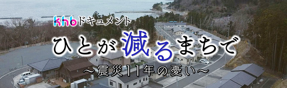 khbドキュメントスペシャル
「ひとが減るまちで ～震災11年の憂い～」