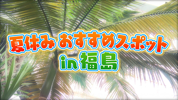 夏休みおすすめスポットin福島