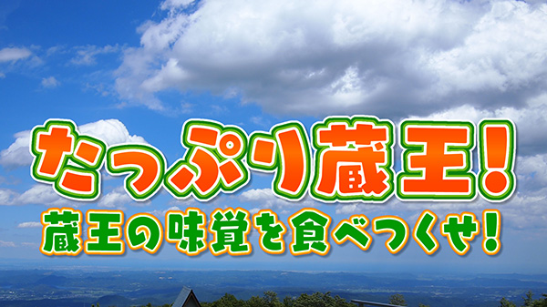 たっぷり蔵王！蔵王の味覚を食べつくせ！