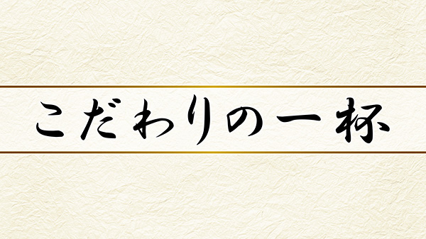 こだわりの一杯を求めて…