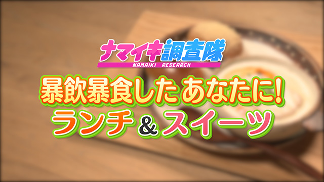 ナマイキ調査隊 ~お正月に暴飲暴食したあなたにオススメのランチ&スイーツ