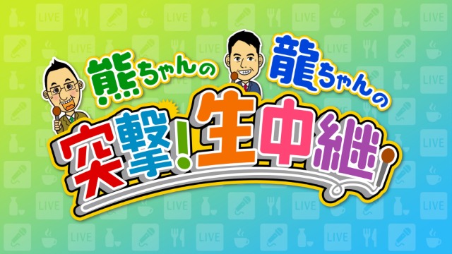 熊ちゃん龍ちゃんの突撃!生中継