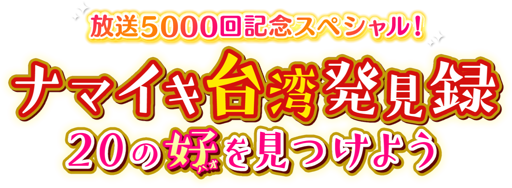 放送5000回記念企画 「ナマイキ台湾発見録 20の好(ハオ)を見つけよう」