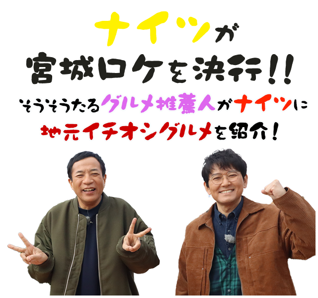 ナイツが宮城ロケを決行！！宮城県ゆかりの有名人がナイツに絶品イチオシグルメを紹介！