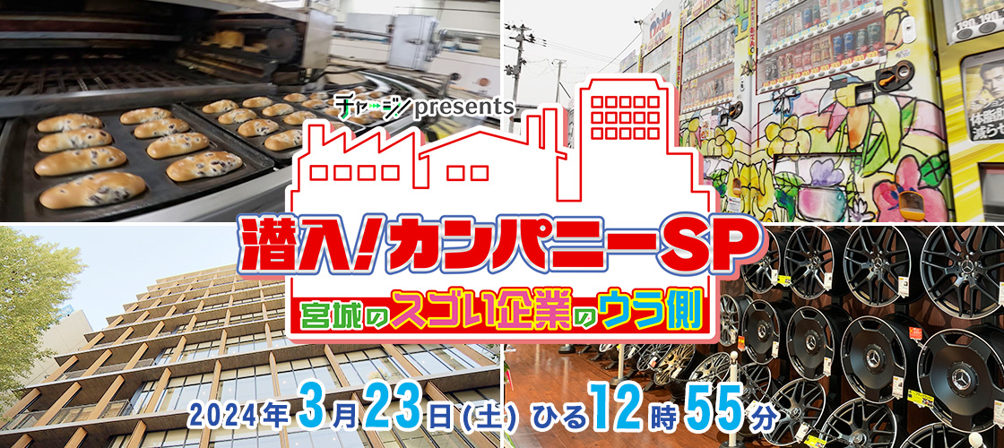 チャージ！presents　潜入！カンパニーＳＰ ～宮城のスゴい企業のウラ側～  2024年3月23日(土)ひる12時55分