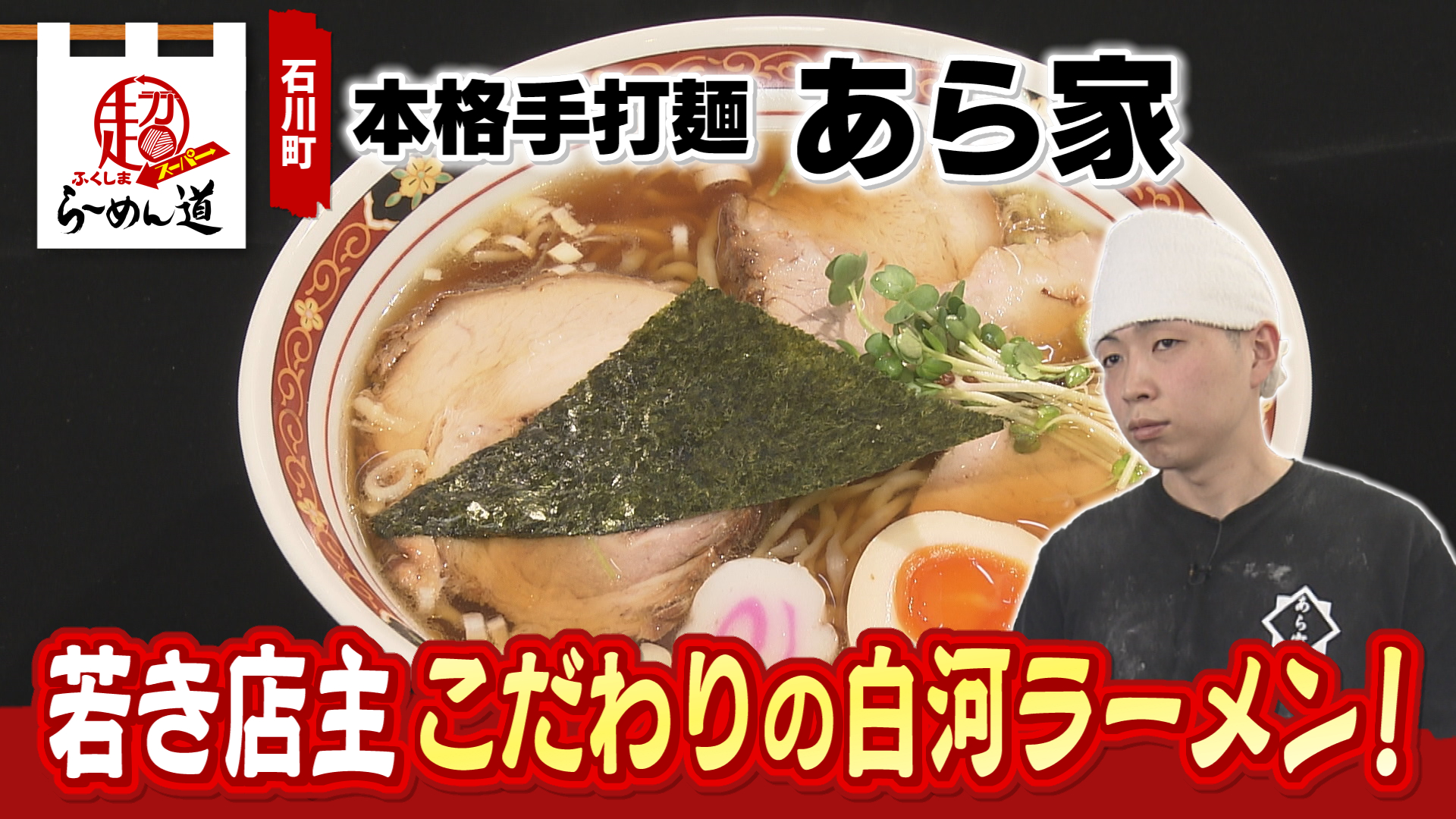 ふくしまSUPERらーめん道　本格手打麺 あら家<石川町>