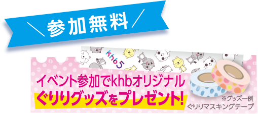 参加無料 イベント参加でkhbオリジナルぐりりグッズをプレゼント！