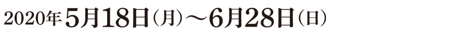 2020年5⽉18⽇（⽉）〜6⽉28⽇（⽇）