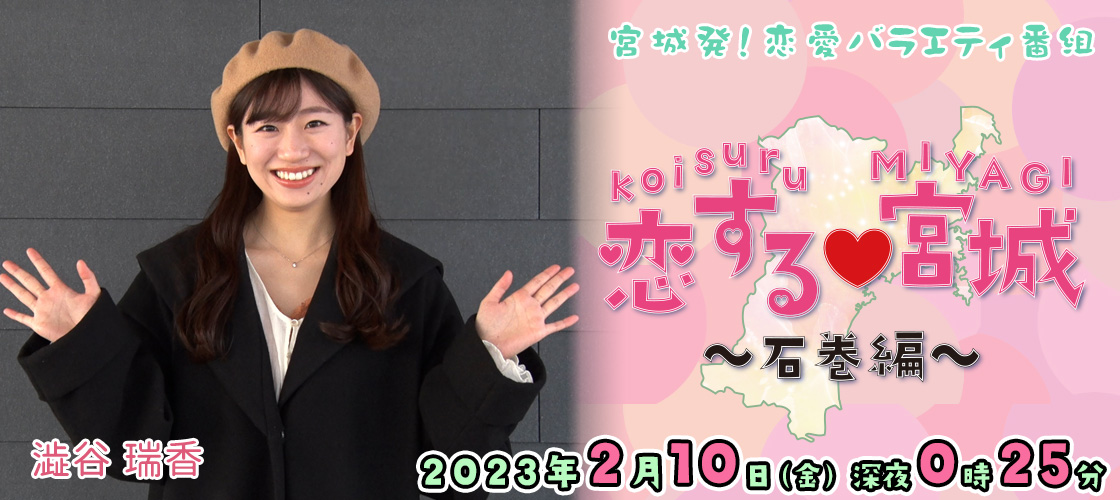 宮城発!恋愛バラエティ番組 恋する♡宮城~石巻編~ 10日(金)深夜0時25分